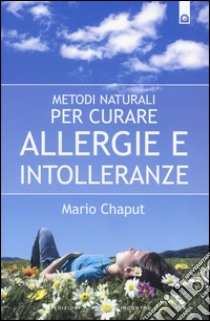 Metodi naturali per curare allergie e intolleranze libro di Chaput Mario