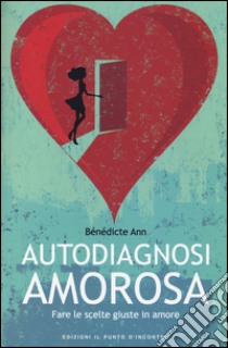 Autodiagnosi amorosa. Fare le scelte giuste in amore libro di Ann Bénédicte