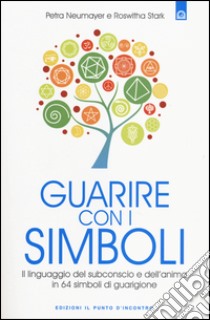 Guarire con i simboli. Il linguaggio del subconscio e dell'anima in 64 simboli di guarigione libro di Neumayer Petra; Stark Roswitha