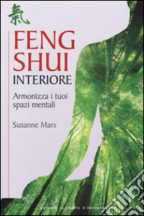 Feng shui interiore. Armonizza i tuoi spazi mentali libro di Marx Susanne