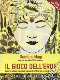 Il gioco dell'eroe. La porta della percezione per essere straordinario in un mondo ordinario. Con CD Audio libro di Magi Gianluca