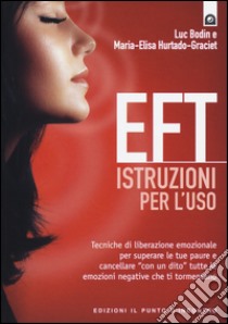 EFT istruzioni per l'uso. Tecniche di liberazione emozionale per superare le tue paure e cancellare «con un dito» tutte le emozioni negative che ti tormentano libro di Bodin Luc; Hurtado-Graciet Maria-Elisa