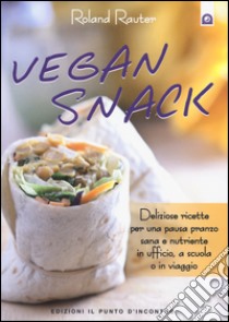 Vegan snack. Deliziose ricette per una pausa pranzo sana e nutriente in ufficio, a scuola o in viaggio libro di Rauter Roland