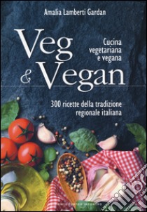 Veg & Vegan. Cucina vegetariana e vegana. 300 ricette della tradizione regionale italiana. Ediz. illustrata libro di Lamberti Gardan Amalia