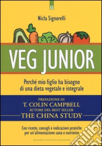 Veg junior. Perché mio figlio ha bisogno di una dieta vegetale e integrale libro di Signorelli Nicla