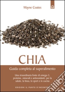 Chia. Guida completa al super alimento libro di Coates Wayne