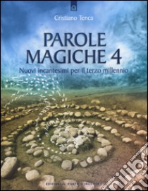 Parole magiche. Vol. 4: Nuovi incantesimi per il terzo millennio libro di Tenca Cristiano