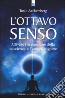 L'ottavo senso. Attivare l'espansione della coscienza e l'autoguarigione libro di Aeckersberg Tanja