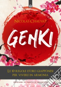 Genki. Le 10 regole d'oro giapponesi per vivere in armonia libro di Chauvat Nicolas