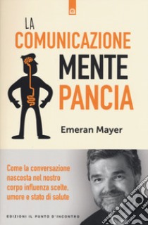 La comunicazione mente-pancia. Come la conversazione nascosta nel nostro corpo influenza scelte, umore e stato di salute libro di Mayer Emeran