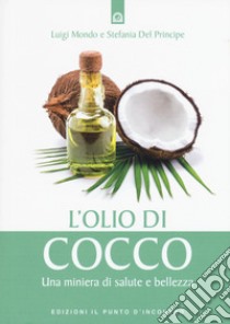 L'olio di cocco. Una miniera di salute e bellezza libro di Mondo Luigi; Del Principe Stefania