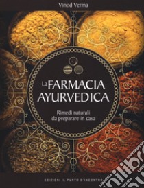 La farmacia ayurvedica. Rimedi naturali da preparare a casa libro di Verma Vinod