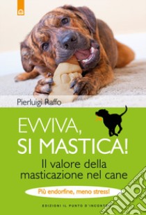 Evviva, si mastica! Il valore della masticazione nel cane. Più endorfine, meno stress! Ediz. illustrata libro di Raffo Pierluigi