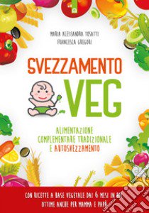 Svezzamento veg. Alimentazione complementare tradizionale a autosvezzamento. Nuova ediz. libro di Tosatti Alessandra; Gregori Francesca