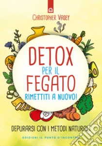 Detox per il fegato. Ritrova salute e vitalità. Nuova ediz. libro di Vasey Christopher