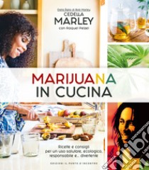 Marijuana in cucina. Ricette e consigli per un uso salutare, ecologico, responsabile e... divertente libro di Marley Cedella