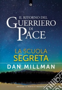 Il ritorno del guerriero di pace. La scuola segreta libro di Millman Dan