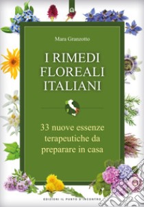 I rimedi floreali italiani. 33 nuove essenze terapeutiche da preparare in casa libro di Granzotto Mara