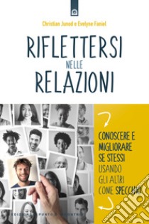 Riflettersi nelle relazioni. Conoscere e migliorare se stessi usando gli altri come specchio libro di Junod Christian; Faniel Evelyne