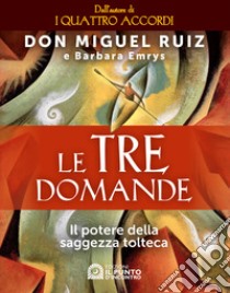 Le tre domande. Il potere della saggezza tolteca libro di Ruiz Miguel; Emrys Barbara