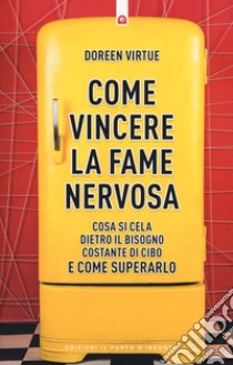 Come vincere la fame nervosa. Cosa si cela dietro il bisogno costante di cibo e come superarlo libro di Virtue Doreen