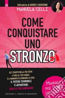 Come conquistare uno stronzo. Manuale per donne intelligenti libro di Celli Manuela