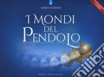 I mondi del pendolo. Grande manuale del pendolo per principianti ed esperti. Nuova ediz. libro di Schirner Marcus