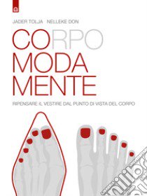 Corpo moda mente. Pensare il vestire dal punto di vista del corpo libro di Tolja Jader; Don Nelleke