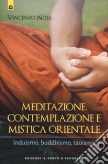 Meditazione, contemplazione e mistica orientale. Induismo, buddhismo, taoismo libro di Noja Vincenzo