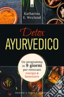 Detox ayurvedico. Un programma in 9 giorni per ritrovare energia e benessere libro di Weyland Katharina E.