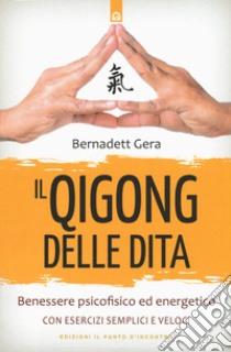 Il qigong delle dita. Benessere psicofisico ed energetico con esercizi semplici e veloci libro di Gera Bernadett