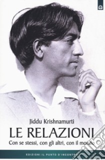 Le relazioni. Con se stessi, con gli altri, con il mondo libro di Krishnamurti Jiddu