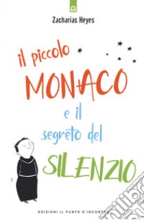 Il piccolo monaco e il segreto del silenzio libro di Zacharias Heyes