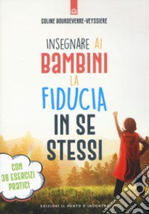 Insegnare ai bambini la fiducia in se stessi. Con 38 esercizi pratici libro di Bourdeverre-Veyssière Soline