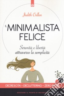 Il minimalista felice. Serenità e libertà attraverso la semplicità libro di Crillen Judith