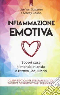 Infiammazione emotiva. Scopri cosa ti manda in ansia e ritrova l'equilibrio. Guida pratica per superare le sfide emotive dei nostri tempi turbolenti libro di Van Susteren Lise; Colino Stacey