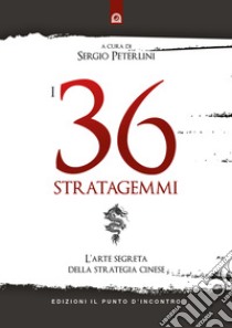 I 36 stratagemmi. L'arte segreta della strategia cinese libro di Peterlini S. (cur.)