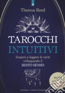 I tarocchi intuitivi. Impara a leggere le carte sviluppando il sesto senso. Basato sui tarocchi Rider-Waite-Smith libro di Reed Theresa