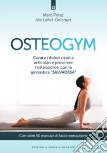 Osteogym. Curare i dolori ossei e articolari e prevenire l'osteoporosi con la ginnastica «salvaossa» libro di Perez Marc; Letief-Delcourt Alix