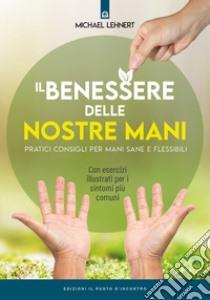 Il benessere delle nostre mani. Pratici consigli per mani sane e flessibili libro di Lehnert Michael