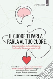 Il tuo cuore ti parla. Parla al tuo cuore libro di Lacroix Guy