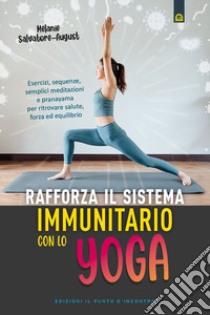 Rafforza il sistema immunitario con lo yoga. Esercizi, sequenze, semplici meditazioni e pranayama per ritrovare salute, forza ed equilibrio libro di Salvatore-August Melanie