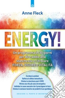 Energy! Un programma in 30 giorni per dire addio alla stanchezza e ritrovare forza, vigore e vitalità libro di Fleck Anne