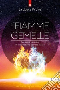 Le fiamme gemelle. Il percorso spirituale di una relazione d'amore eterna libro di La douce Pythie