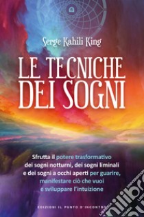 Le tecniche dei sogni libro di Kahili King Serge