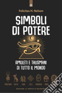 Simboli di potere. Amuleti e talismani di tutto il mondo. Nuova ediz. libro di Nelson H. Felicitas