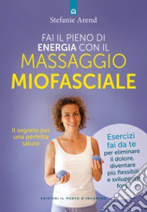 Fai il pieno di energia con il massaggio miofasciale libro di Arend Stefanie