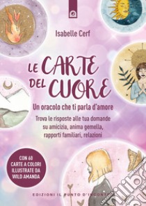 Le carte del cuore. Un oracolo che ti parla d'amore. Trova le risposte alle tue domande su amicizia, anima gemella, rapporti familiari, relazioni libro di Cerf Isabelle