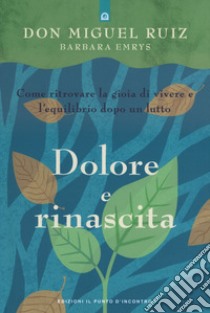 Dolore e rinascita. Come ritrovare la gioia di vivere e l'equilibrio dopo un lutto libro di Ruiz Miguel; Emrys Barbara