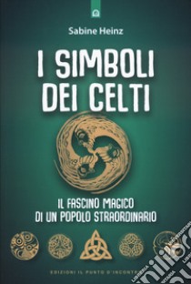 I simboli dei celti. Il fascino magico di un popolo straordinario. Nuova ediz. libro di Heinz Sabine